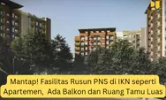 Rusun PNS di IKN Seperti Apartemen, Tiap Kamar Utama punya Balkon, Cek Fasilitas Lengkapnya di Sini!