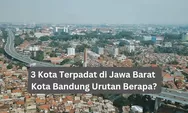 Ini 3 Kota Terpadat di Jawa Barat, Juaranya Dihuni 2,53 Juta Penduduk, Kota Bandung di Urutan Berapa?