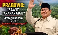 Prabowo: “Sawit Tanaman Ajaib”. Strategi Ekonomi atau Ignorasi Lingkungan?