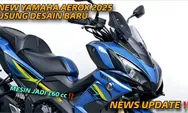 Tahan Uangmu! Yamaha Aerox Versi 2025 Sudah Siap Meluncur, Spesifikasi Makin Mantul Bosku