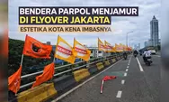 Flyover Jadi Panggung Politik: Bendera Parpol Menjamur di Jakarta, Estetika Kota Kena Imbasnya