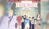 Bukan Sekadar Anime Bajak Laut — “One Piece Heroines” Bongkar Sisi Paling Rapuh Vivi, Hancock hingga Uta