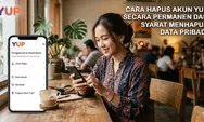 Cara Hapus Akun Yup Secara Permanen dan Syarat Menghapus Data Pribadi dengan Mudah