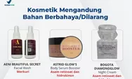BPOM Rilis Daftar 34 Kosmetik Ilegal dengan Kandungan Bahan Berbahaya