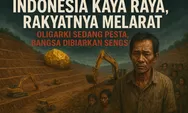 Indonesia Kaya Raya, Rakyatnya Melarat: Oligarki Sedang Pesta, Bangsa Dibiarkan Sengsara