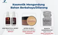 Daftar 34 Kosmetik Ilegal versi BPOM yang Diklaim Mengandung Bahan Berbahaya, Lengkap dengan Mereknya