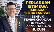 Kecam Dugaan Perlakuan Istimewa terhadap Sekda Tangsel: Cederai Hukum dan Reformasi Birokrasi