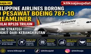 Philippine Airlines Borong 20 Pesawat Boeing 787-10 Dreamliner Senilai Rp126 Triliun, Begini Strategi Bangkit dari Kebangkrutan
