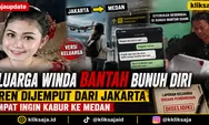Keluarga Winda Lorenza Gowasa Bantah Bunuh Diri, Ungkap Loren Dijemput dari Jakarta dan Sempat Ingin Kabur ke Medan