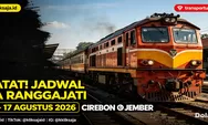 Catat! Jadwal KA Ranggajati Periode 11 – 17 Agustus 2026 Rute Cirebon – Purwokerto – Kroya – Kebumen – Kutoarjo – Yogyakarta – Solo – Madiun – Jember
