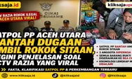 Satpol PP Aceh Utara Bantah Dugaan Ambil Rokok Sitaan, Begini Penjelasan soal CCTV Razia yang Viral di Media Sosial