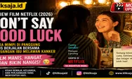 Review Film Don’t Say Good Luck (2026) Netflix: Sinopsis, Pemeran, Kisah Keluarga, dan Alasan Film Ini Bikin Nangis