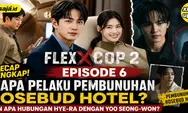 Recap Flex X Cop 2 Episode 6 Lengkap: Siapa Pelaku Pembunuhan Rosebud Hotel dan Apa Hubungan Hye-ra dengan Yoo Seong-won?