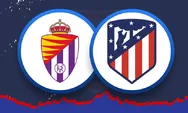 Prediksi Real Valladolid vs Atletico Madrid di La Liga 2024: H2H dan Line Up