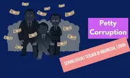 Kenali Istilah Petty Corruption atau Korupsi Skala Kecil yang Membahayakan dan Juga Merugikan di Masa Depan