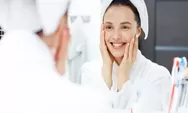  Memasuki Usia 30 Tahun, Bagaimana Cara Menjaga Kesehatan Kulit yang Wajib Kita Ketahui? Simak Tips Berikut Ini