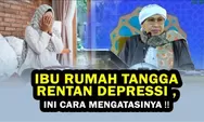 Buya Yahya Menjelaskan Ibu Rumah Tangga Rentan Depresi: Maka Saling Menjagalah dan Tidak Membebani!