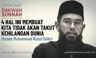 Ustadz Muhammad Nuzul Dzikri: 4 Hal yang Tidak Membuat Takut Kehilangan Dunia, No.2 Perlu Kamu Pahami!