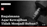 Merasa Terbebani Dengan Kewajiban Agama? Simak Penjelasan Ustadz Felix Siauw Agar Kewajiban Tak Menjadi Beban