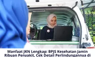 Manfaat JKN Lengkap: BPJS Kesehatan Jamin Ribuan Penyakit, Cek Detail Perlindungannya di Sini!