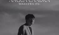 Lirik Lagu 'Sekecewa Itu' - Angga Candra, Viral dan Booming di Sosmed