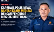 Kaperwil PolisiNews Bantah Klaim Mediasi dengan Pengurus MBG Cisimeut Raya