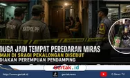 Diduga Jadi Tempat Peredaran Miras, Rumah di Sragi Pekalongan Disebut Sediakan Perempuan Pendamping