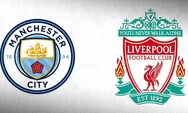 Data dan Fakta Menarik Duel Manchester City Vs Liverpool di Piala FA