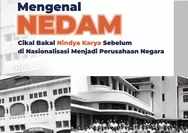 Mengenal NEDAM, Cikal Bakal Nindya Karya Sebelum Di Nasionalisasi Jadi Perusahaan Negara
