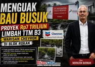 Menguak Bau Busuk Proyek Rp7 Triliun Limbah TTM B3 Warisan Chevron di Blok Rokan