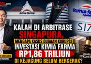 Kalah di Arbitrase, Mengapa Kasus Dugaan Korupsi Investasi Kimia Farma Rp1,86 Triliun Belum Bergerak?