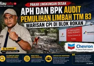 Pakar Lingkungan Desak APH dan BPK Audit Pemulihan Limbah TTM B3 Warisan CPI di Blok Rokan
