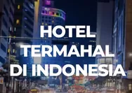 Berikut Daftar Hotel Termahal di Indonesia, ada yang Capai Rp175 Juta Per Malam