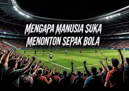 Mengapa Manusia Suka Menonton Sepak Bola?
