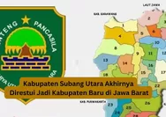 Kabupaten Subang Utara Akhirnya Direstui Jadi Kabupaten Baru di Jawa Barat, 8 Wilayah Lainnya akan Menyusul Dimekarkan