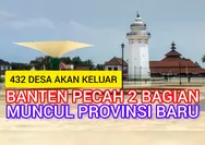 432 Desa dan Kelurahan Ramai-ramai akan Keluar dari Provinsi Banten, Bentuk Provinsi Baru, Ini Namanya