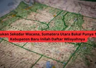 Bukan Sekedar Wacana! Sumatera Utara Bakal Punya 12 Kabupaten Baru, Inilah Daftar Wilayahnya