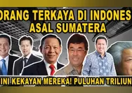 Masuk Daftar 20 Orang Terkaya di Indonesia, Inilah 6  Crazy Rich Asal Sumatera versi Forbes