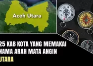 25 Kabupaten dan Kota di Indonesia yang Memakai Nama Arah Mata Angin Utara dan Letak Geografisnya