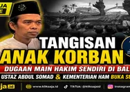 Tangisan Anak Korban Dugaan Main Hakim Sendiri di Bali Jadi Sorotan, Ustaz Abdul Somad dan Kementerian HAM Buka Suara