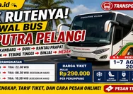 CEK RUTENYA! Jadwal Bus PO Putra Pelangi Rute Pekanbaru - Duri - Rantau Prapat - Kisaran - Tebing Tinggi - Binjai - Medan Periode 1–7 Agustus 2026
