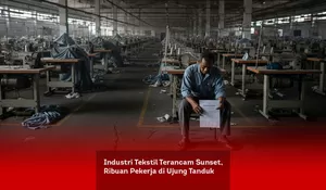 Industri Tekstil Terancam Sunset, Ribuan Pekerja di Ujung Tanduk