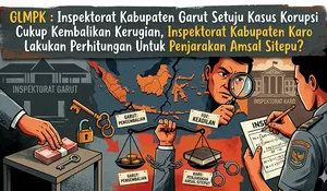 GLMPK : Inspektorat Kabupaten Garut Setuju Kasus Korupsi Cukup Kembalikan Kerugian, Inspektorat Kabupaten Karo Lakukan Perhitungan Untuk Penjarakan Amsal Sitepu?