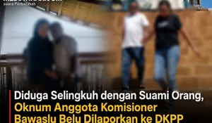 Diduga Selingkuh dengan Suami Orang, Anggota Komisioner Bawaslu Belu Dilaporkan ke DKPP