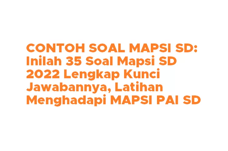 CONTOH SOAL MAPSI SD: Inilah 35 Soal Mapsi SD 2022 Lengkap Kunci ...