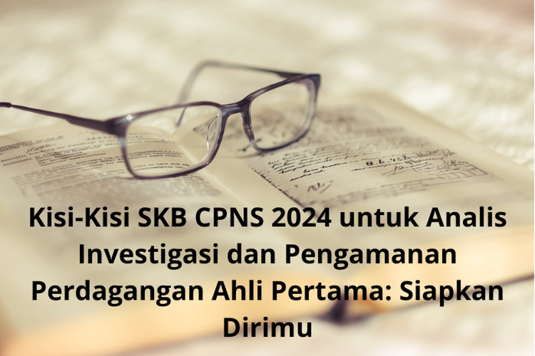 Kisi-Kisi SKB CPNS 2024 untuk Analis Investigasi dan Pengamanan Perdagangan Ahli Pertama: Siapkan Dirimu!