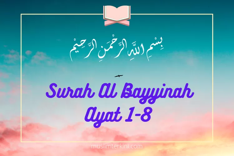 Surah Al Bayyinah Ayat 1-8 Arab Latin Dan Artinya, Orang Kafir Musyrik ...