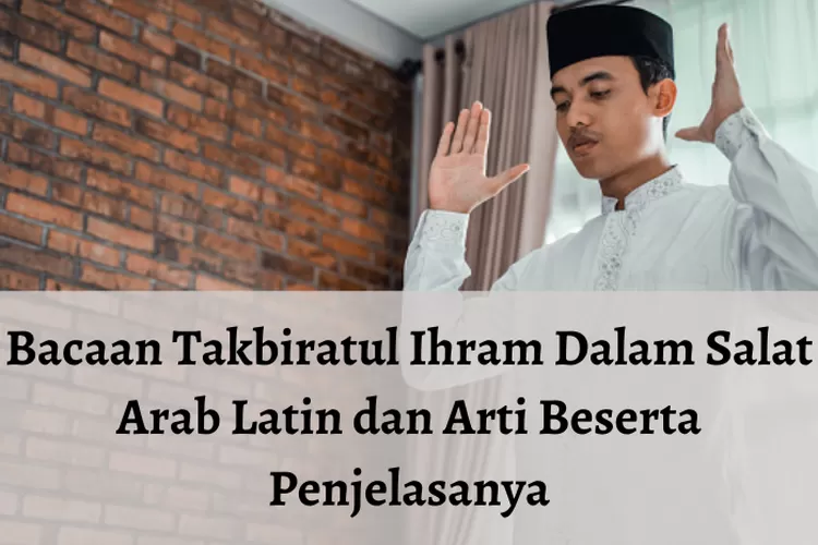 Bacaan Takbiratul Ihram Arab Latin Dan Artinya Beserta Penjelasanya