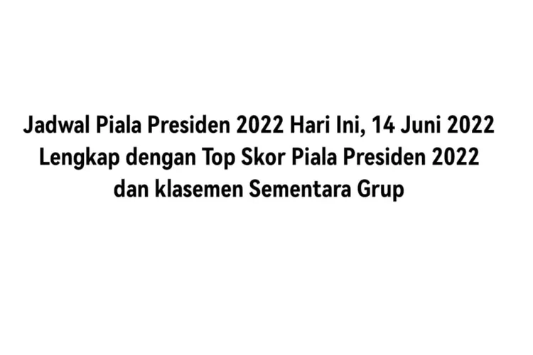 Jadwal Piala Presiden 2022 Hari Ini, 14 Juni 2022 Lengkap Dengan Top ...