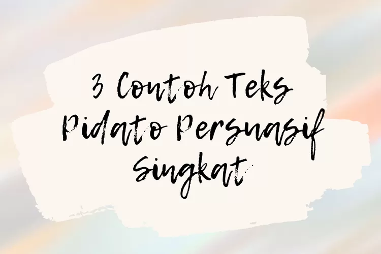 Simak! 3 Contoh Teks Pidato Persuasif Singkat, Dengan Berbagai Tema ...